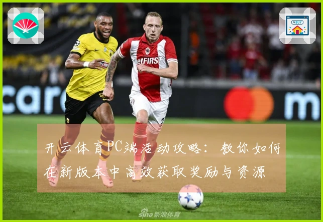 开云体育PC端活动攻略：教你如何在新版本中高效获取奖励与资源